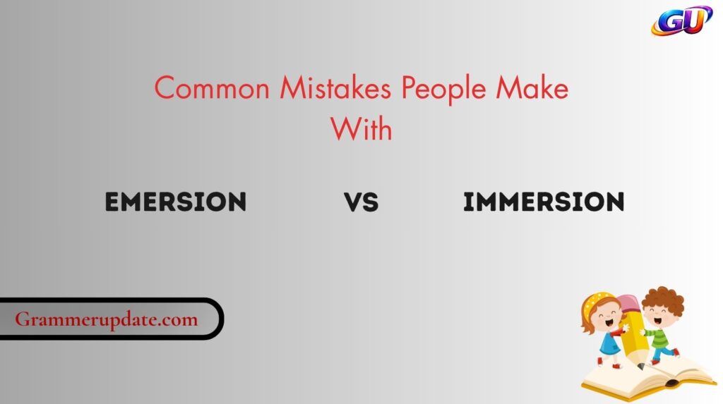 Common Mistakes People Make With Emersion vs Immersion