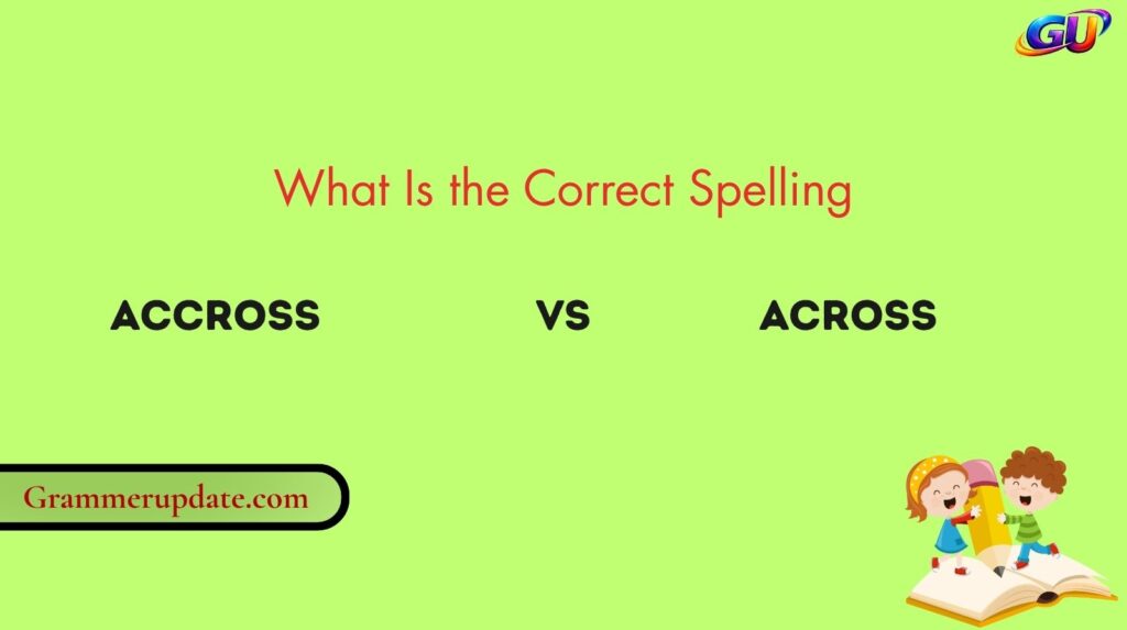 What Is the Correct Spelling: Accross vs Across?