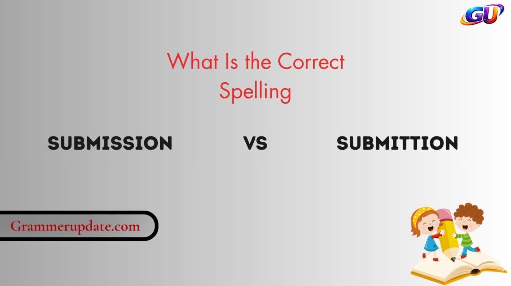 What Is the Correct Spelling: Submission vs Submittion?
