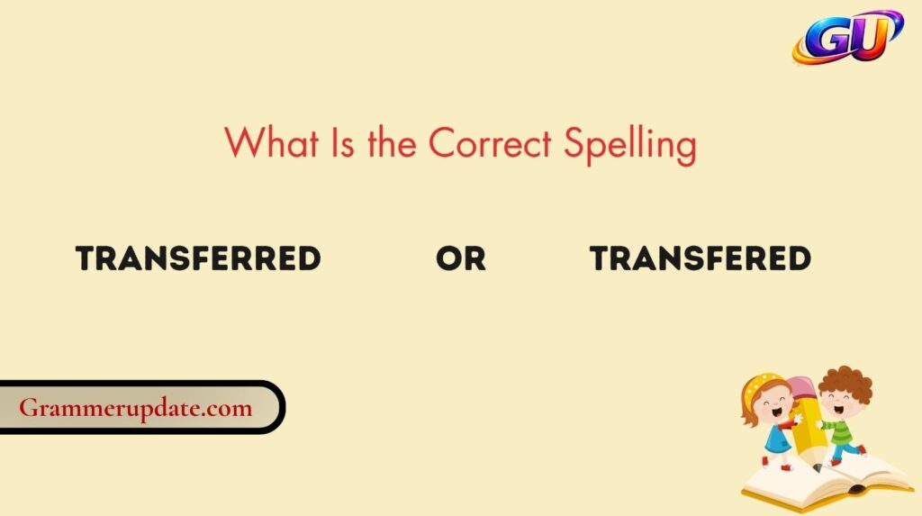 What Is the Correct Spelling: Transferred or Transfered?