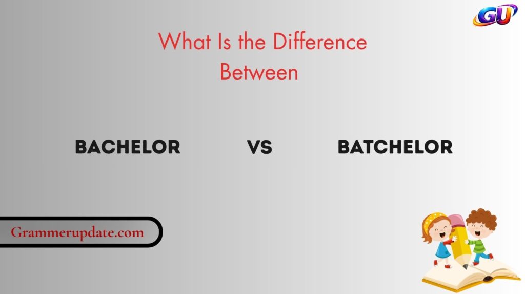 What Is the Difference Between Bachelor vs Batchelor?