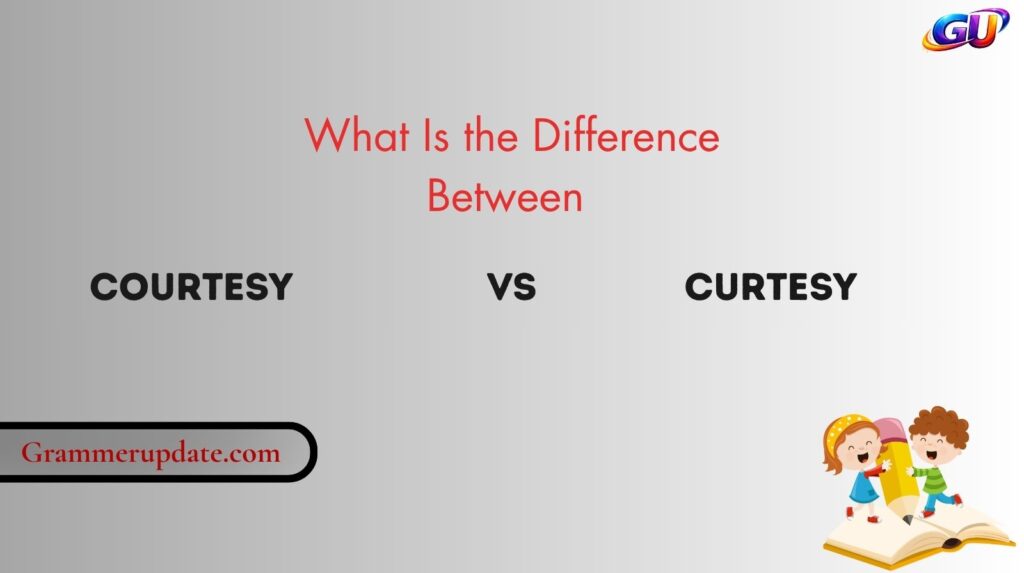 What Is the Difference Between Courtesy vs Curtesy?