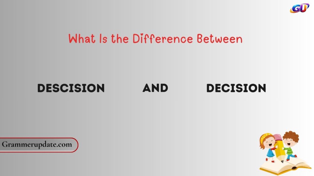 What Is the Difference Between Descision and Decision?