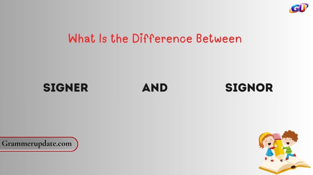 What Is the Difference Between Signer and Signor?