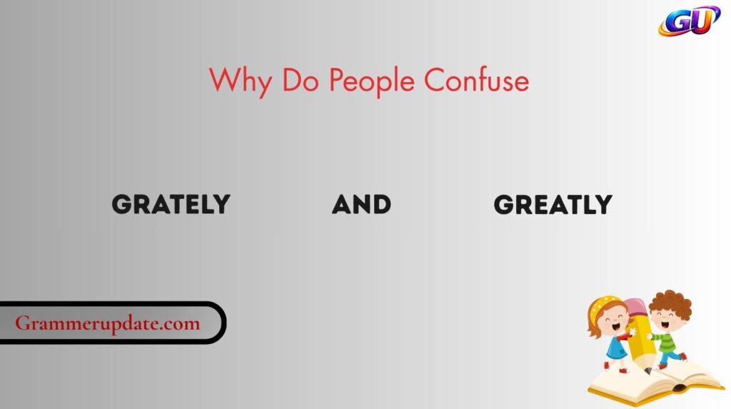Why Do People Confuse Grately and Greatly?