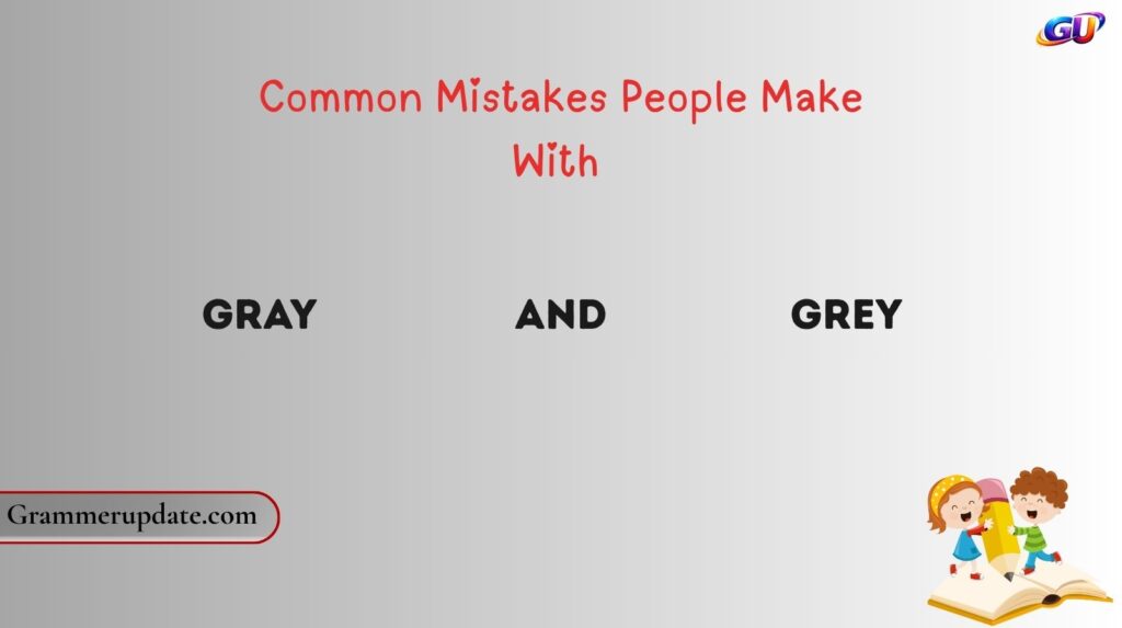 Common Mistakes People Make With Gray and Grey