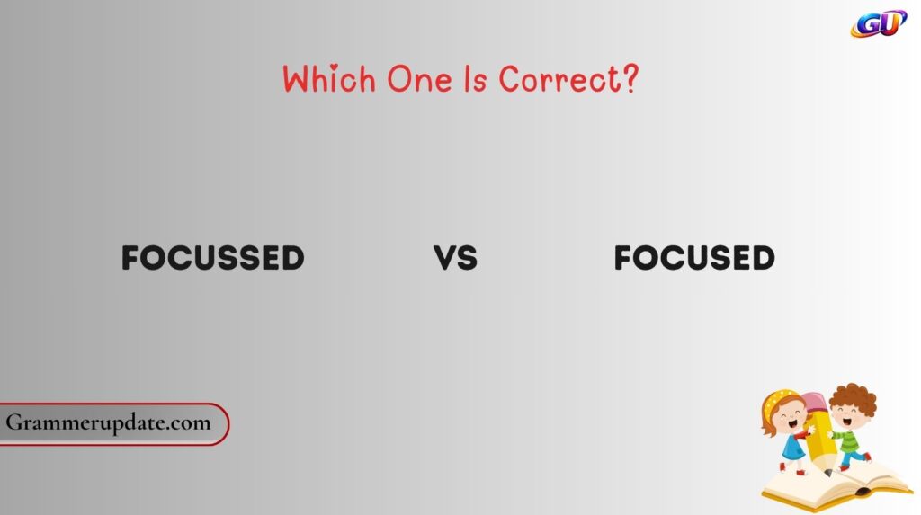 Focussed vs Focused Which One Is Correct?