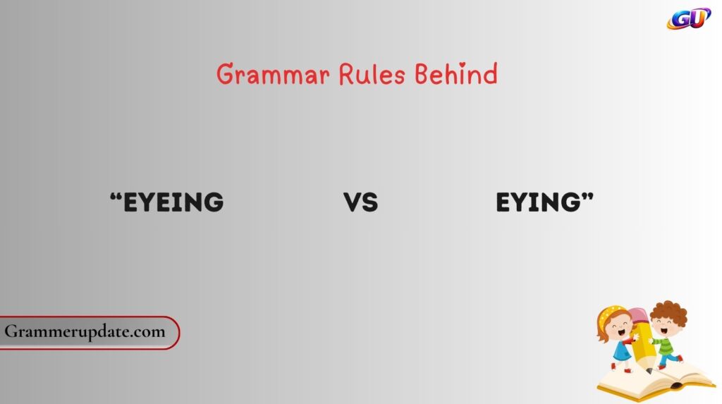Grammar Rules Behind “Eyeing vs Eying”
