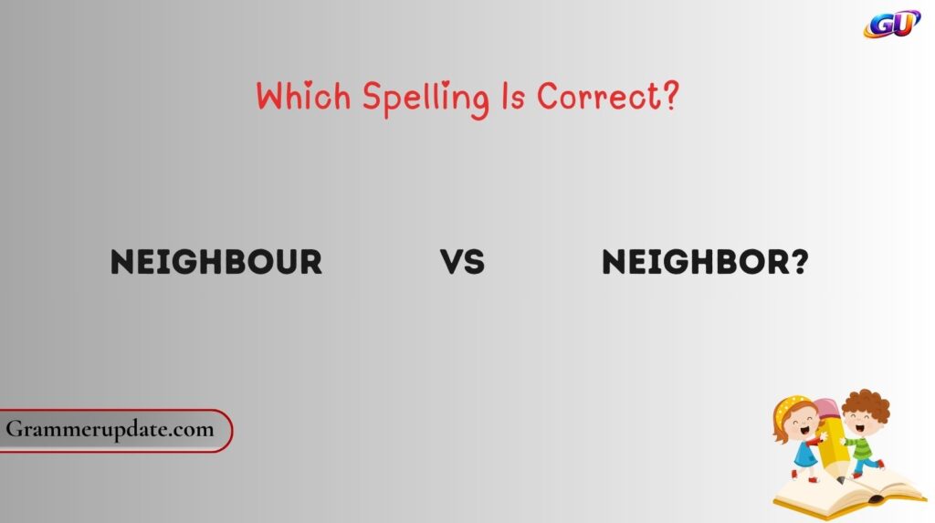 Neighbour vs Neighbor: Which Spelling Is Correct?