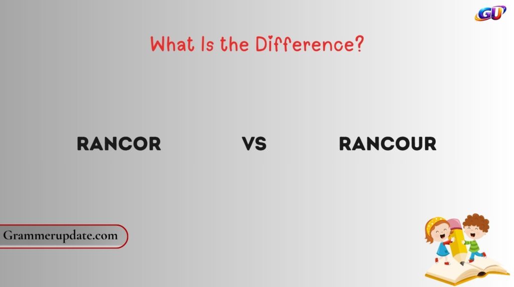 Rancor vs Rancour: What Is the Difference?