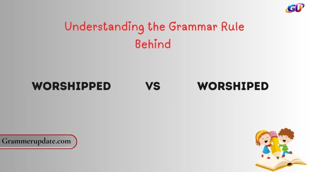 Understanding the Grammar Rule Behind Worshipped vs Worshiped