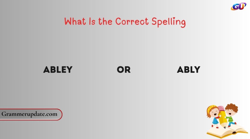 What Is the Correct Spelling: Abley or Ably?