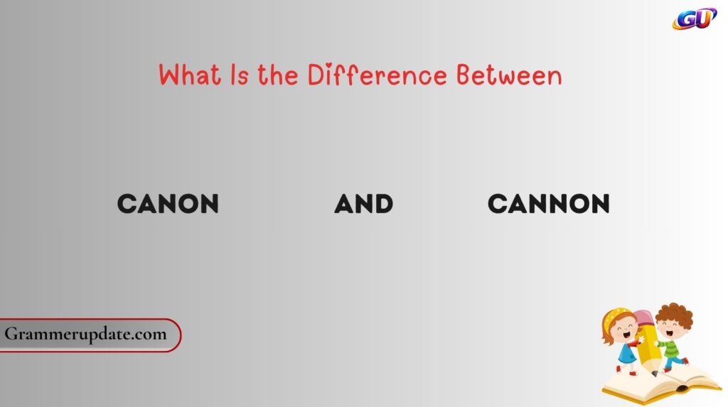 What Is the Difference Between Canon and Cannon?