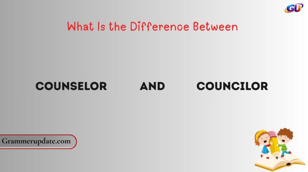 What Is the Difference Between Counselor and Councilor?