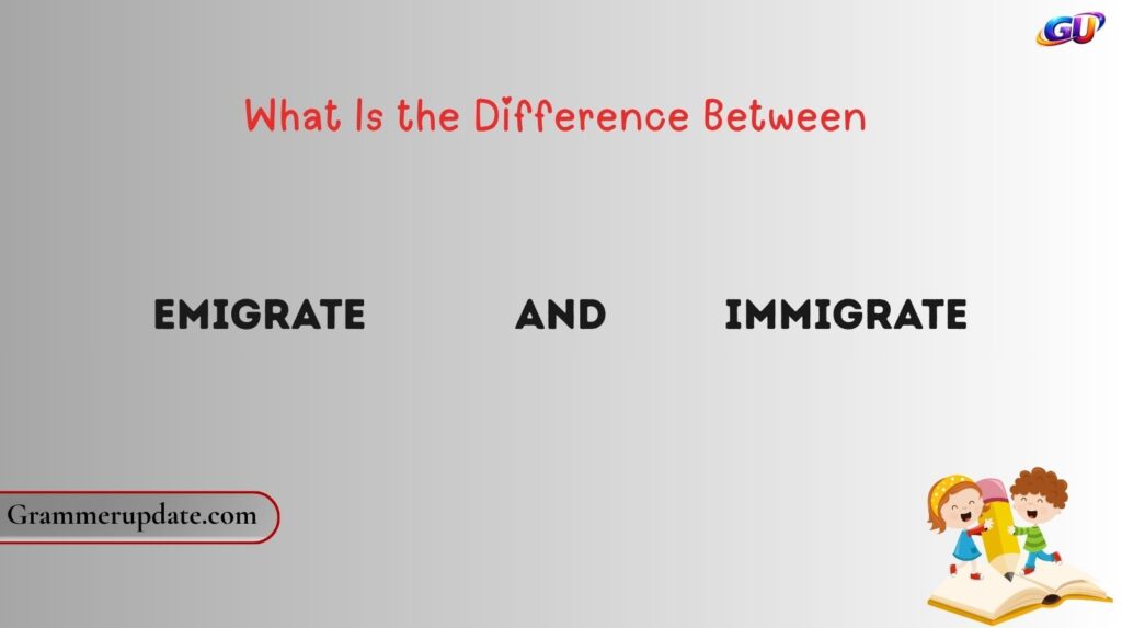 What Is the Difference Between Emigrate and Immigrate?