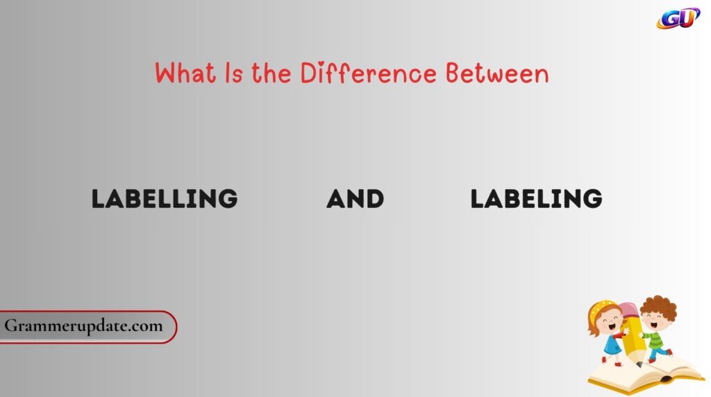 What Is the Difference Between Labelling and Labeling?