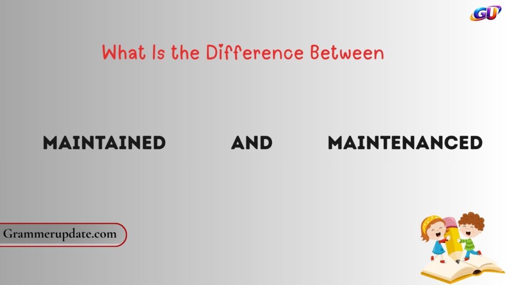 What Is the Difference Between Maintained and Maintenanced?