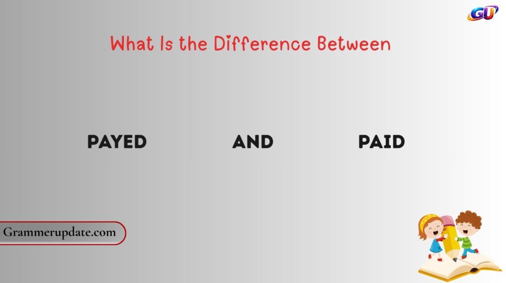 What Is the Difference Between Payed and Paid?