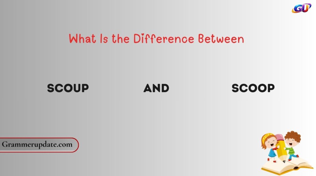 What Is the Difference Between Scoup and Scoop?