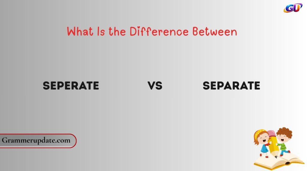 What Is the Difference Between Seperate vs Separate?