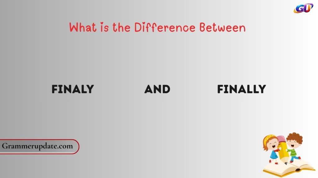 What is the Difference Between Finaly and Finally?