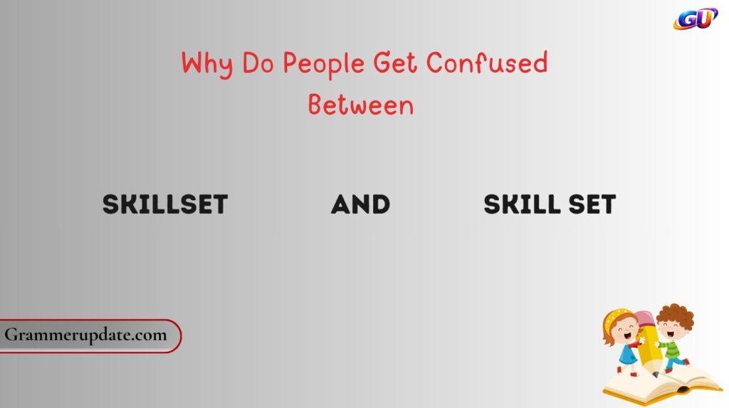 Why Do People Get Confused Between Skillset and Skill Set?