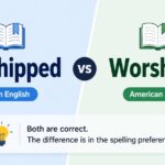 Worshipped vs Worshiped: Difference, Meaning, And Correct Usage
