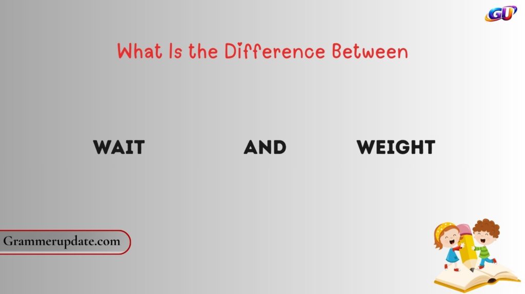 What Is the Difference Between Wait and Weight?