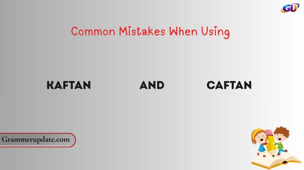 Common Mistakes When Using Kaftan and Caftan