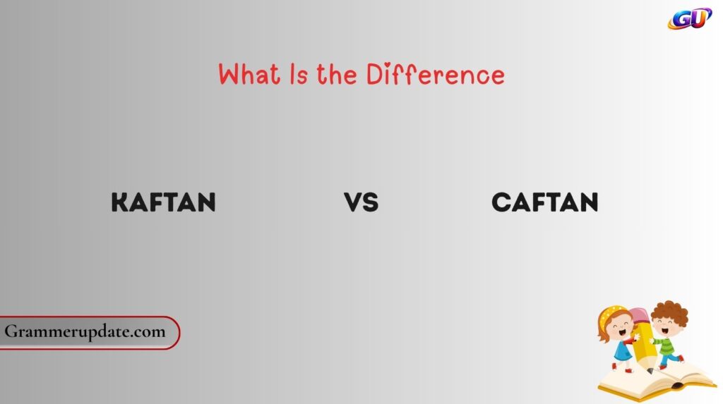 Kaftan vs Caftan: What Is the Difference?